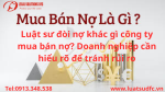 Luật sư đòi nợ khác gì công ty mua bán nợ? Doanh nghiệp cần hiểu rõ để tránh rủi ro