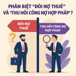 Phân biệt “đòi nợ thuê” và “thu hồi công nợ hợp pháp” – tránh rủi ro pháp lý cho doanh nghiệp