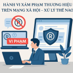 HÀNH VI XÂM PHẠM THƯƠNG HIỆU TRÊN MẠNG XÃ HỘI – XỬ LÝ THẾ NÀO?
