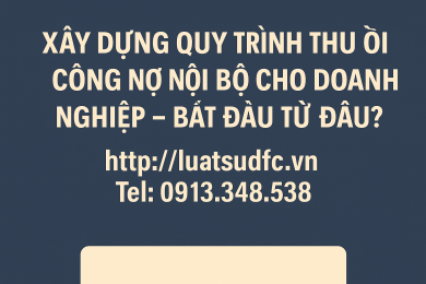 XÂY DỰNG QUY TRÌNH THU HỒI CÔNG NỢ NỘI BỘ CHO DOANH NGHIỆP – BẮT ĐẦU TỪ ĐÂU?
