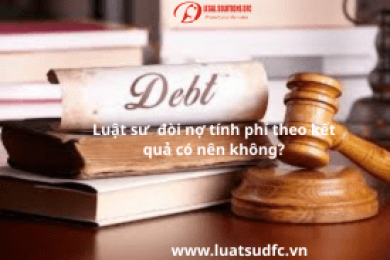 Luật sư đòi nợ tính phí theo kết quả – Giải pháp hay hay “con dao hai lưỡi”?