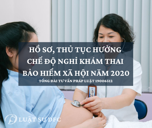 BHXHVN - Hồ sơ, thủ tục hưởng chế độ nghỉ khám thai bảo hiểm xã hội năm 2020