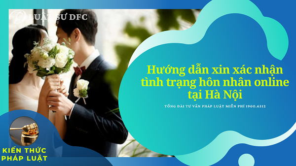 Hướng dẫn xin xác nhận tình trạng hôn nhân online Hà Nội